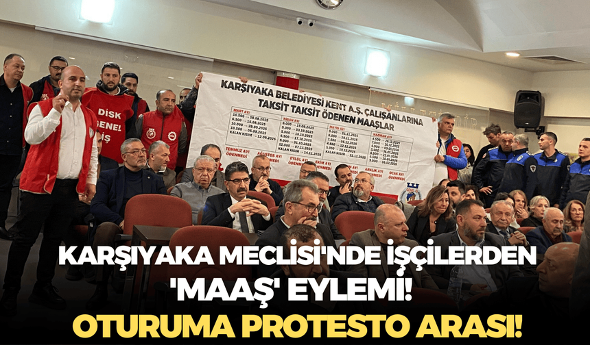 Karşıyaka Meclisi'nde işçilerden 'maaş' eylemi!  Oturuma protesto arası!