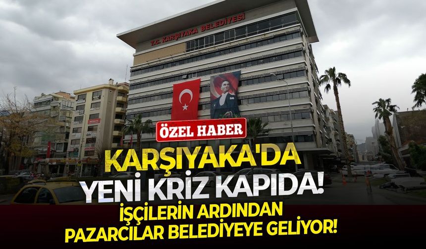 Karşıyaka'da yeni kriz kapıda!  İşçilerin ardından pazarcılar belediyeye geliyor!