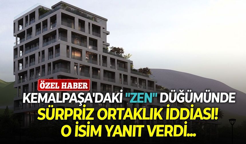Kemalpaşa'daki "Zen" düğümünde sürpriz ortaklık iddiası! O isim yanıt verdi...