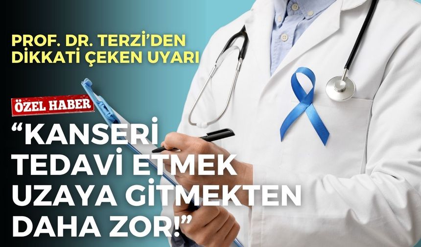 Prof. Dr. Terzi’den dikkati çeken uyarı: Kanseri tedavi etmek uzaya gitmekten daha zor!