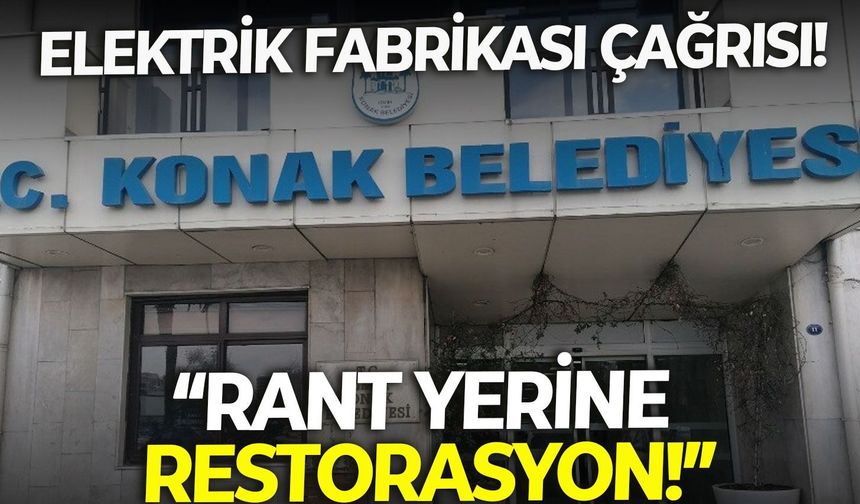 Konak Belediyesi’nden Elektrik Fabrikası çağrısı: Rant yerine restorasyon!
