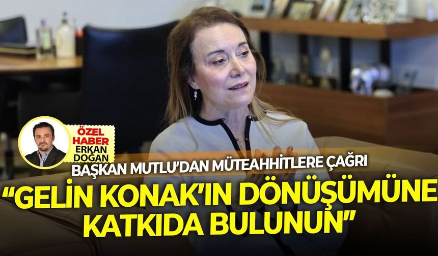 Başkan Mutlu’dan müteahhitlere çağrı, “Gelin Konak’ın dönüşümüne katkıda bulunun”