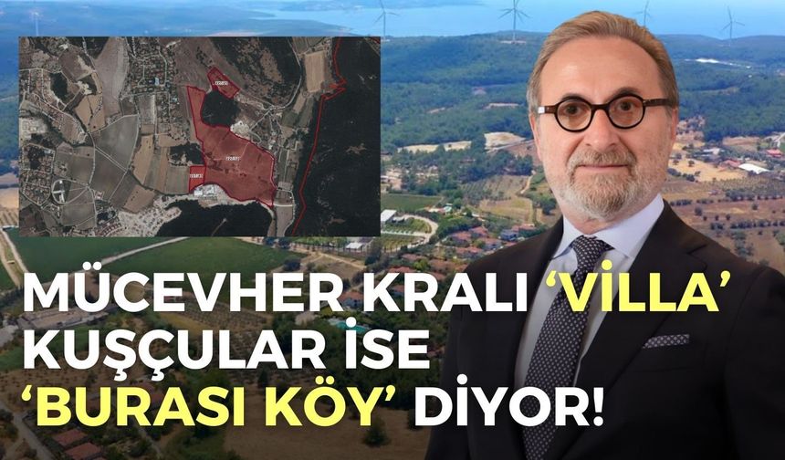 Mücevher kralı ‘villa’, Kuşçular ise ‘Burası köy’ diyor!