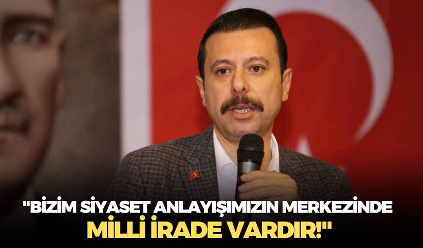 AK Parti İzmir Milletvekili Kaya: "Bizim siyaset anlayışımızın merkezinde milli irade vardır!"