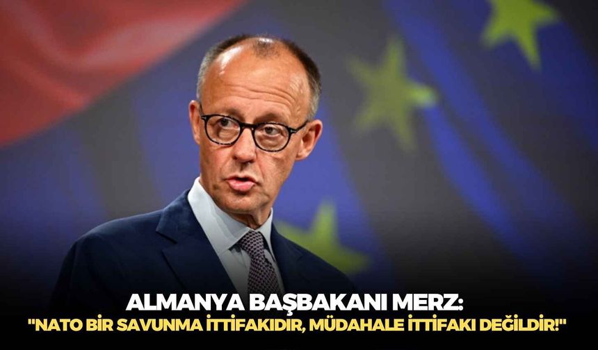 Almanya Başbakanı Merz: "NATO bir savunma ittifakıdır, müdahale ittifakı değildir!"