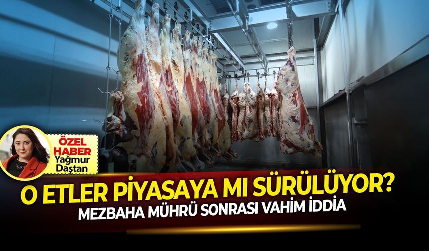 Mezbaha mührü sonrası vahim iddia: O etler piyasaya mı sürülüyor?