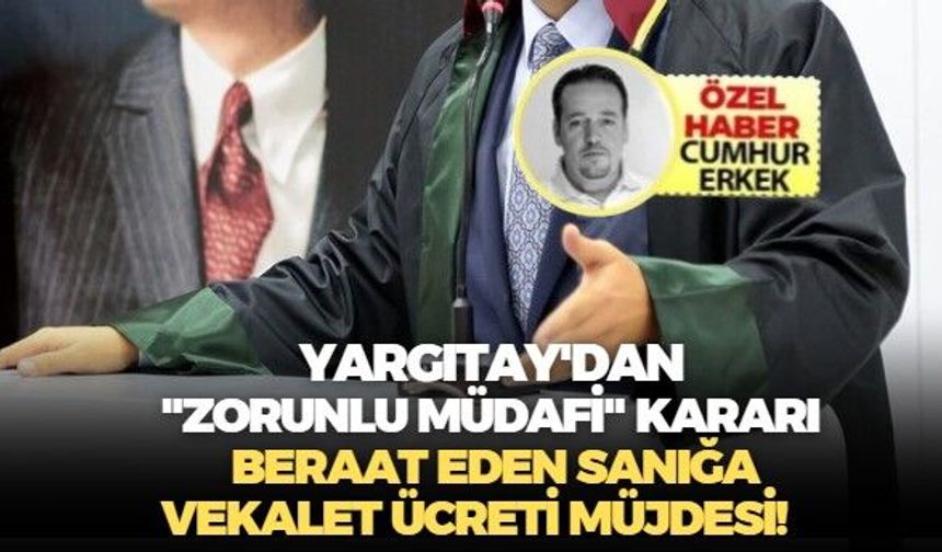 Yargıtay'dan "Zorunlu Müdafi" Kararı... Beraat eden sanığa vekalet ücreti müjdesi!