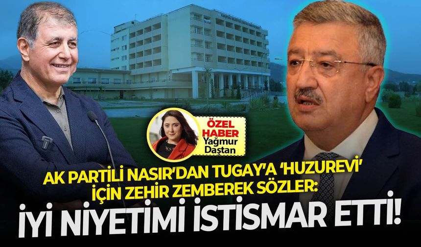 AK Partili Nasır’dan Tugay’a ‘huzurevi’ için zehir zemberek sözler: İyi niyetimi istismar etti!