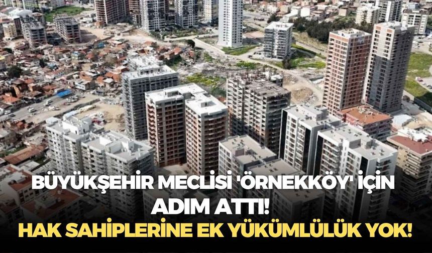 Büyükşehir Meclisi 'Örnekköy' için adım attı!  Hak sahiplerine ek yükümlülük yok!