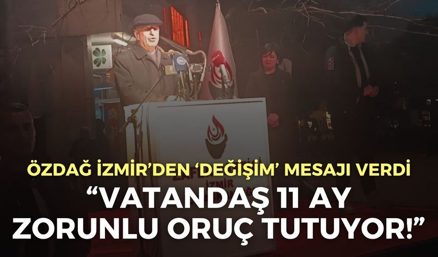 Zafer Partisi Lideri Özdağ İzmir’den ‘değişim’ mesajı verdi: Vatandaş 11 ay zorunlu oruç tutuyor!