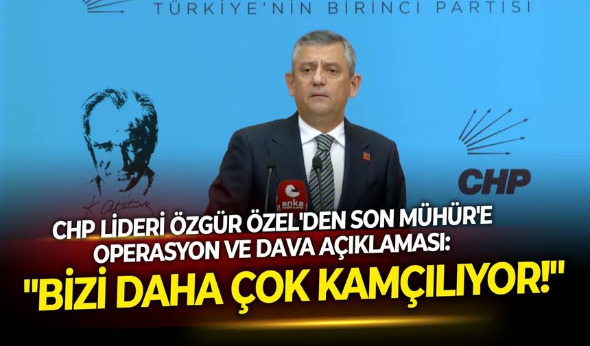 CHP lideri Özgür Özel'den Son Mühür'e operasyon ve dava açıklaması: "Bizi daha çok kamçılıyor!"