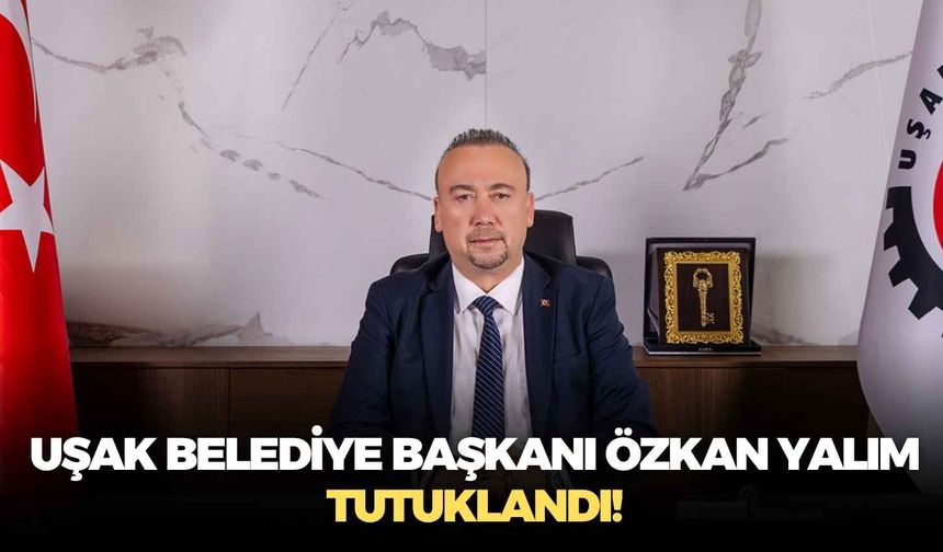 SON DAKİKA Uşak Belediye Başkanı Özkan Yalım tutuklandı!
