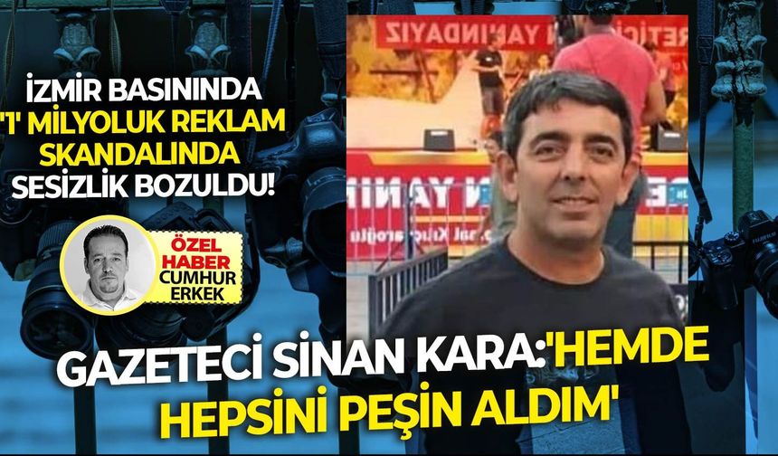 Gazeteci Sinan Kara:'Hepsini peşin aldık'.. İzmir basınında '1' milyoluk reklam skandalında sesizlik bozuldu!