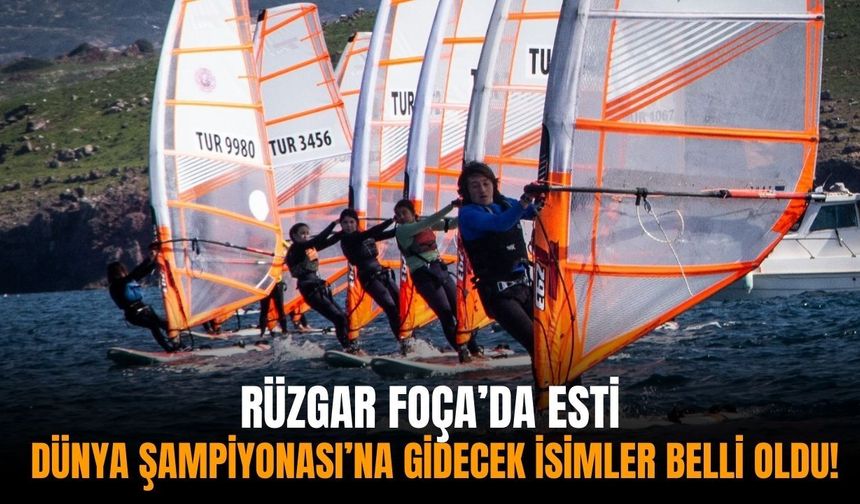Rüzgar Foça’da esti: Dünya Şampiyonası’na gidecek isimler belli oldu!