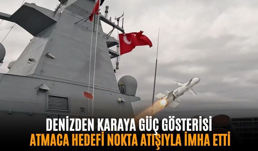 Denizden karaya güç gösterisi! ATMACA hedefi nokta atışıyla imha etti