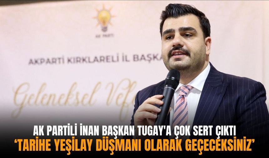 AK Partili İnan Başkan Tugay' çok sert çıktı: ‘Tarihe Yeşilay düşmanı olarak geçeceksiniz’