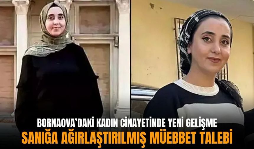 İzmir Bornova’daki kadın cinayetinde yeni gelişme: Sanığa ağırlaştırılmış müebbet talebi!