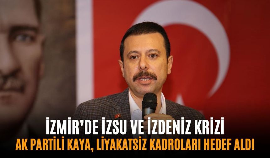 İzmir’de İZSU ve İZDENİZ krizi: AK Partili Kaya, liyakatsiz kadroları hedef aldı!