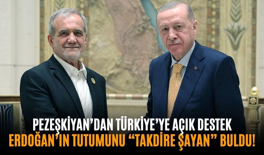 Pezeşkiyan’dan Türkiye’ye açık destek: Erdoğan’ın tutumunu “takdire şayan” buldu!