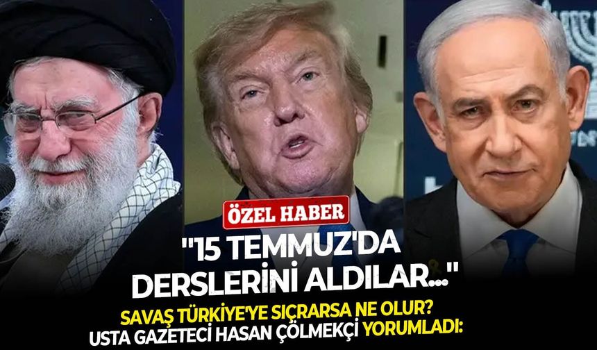 Savaş Türkiye'ye sıçrarsa ne olur? Usta Gazeteci Hasan Çölmekçi yorumladı: ''15 Temmuz'da derslerini aldılar...''