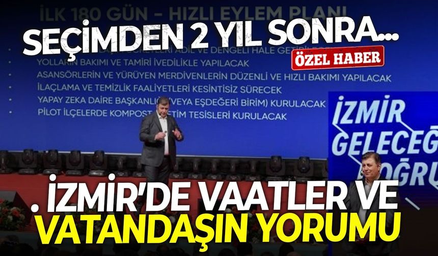 Seçimden 2 yıl sonra... İzmir’de vaatler ve vatandaşın yorumu