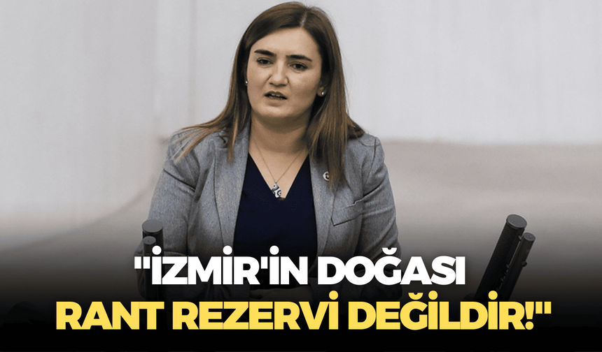 CHP'li Sevda Erdan Kılıç: "İzmir'in doğası rant rezervi değildir!"