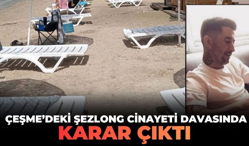 İzmir Çeşme'deki şezlong cinayeti davasında karar çıktı!