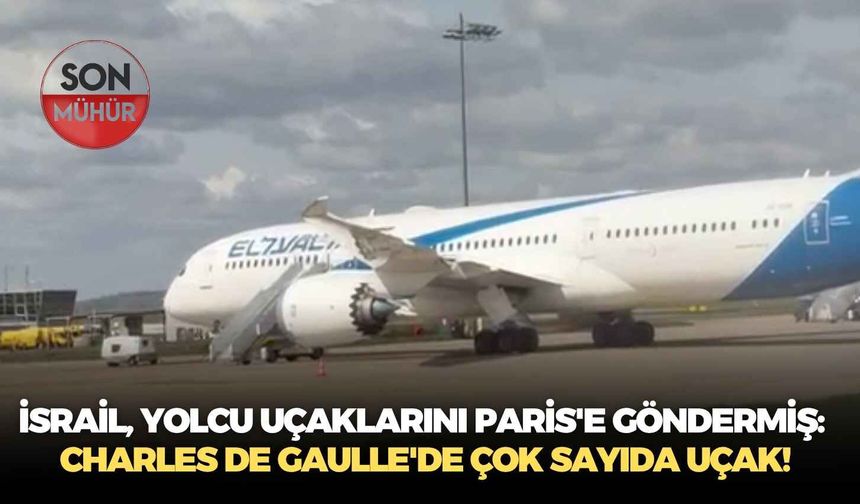 İsrail, yolcu uçaklarını Paris'e göndermiş: Charles de Gaulle'de çok sayıda uçak!