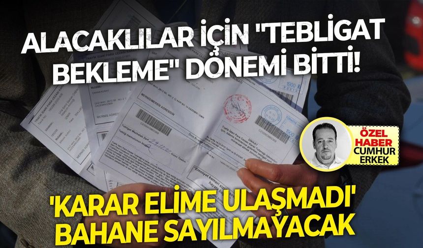 'Karar elime ulaşmadı' bahane sayılmayacak..Alacaklılar için "tebligat bekleme" dönemi bitti!