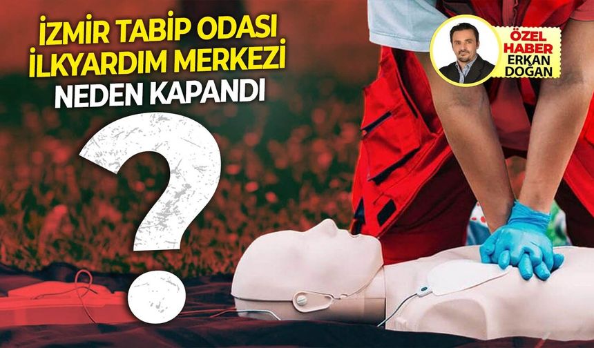 İzmir Tabip Odası İlk Yardım Merkezi neden kapatıldı?