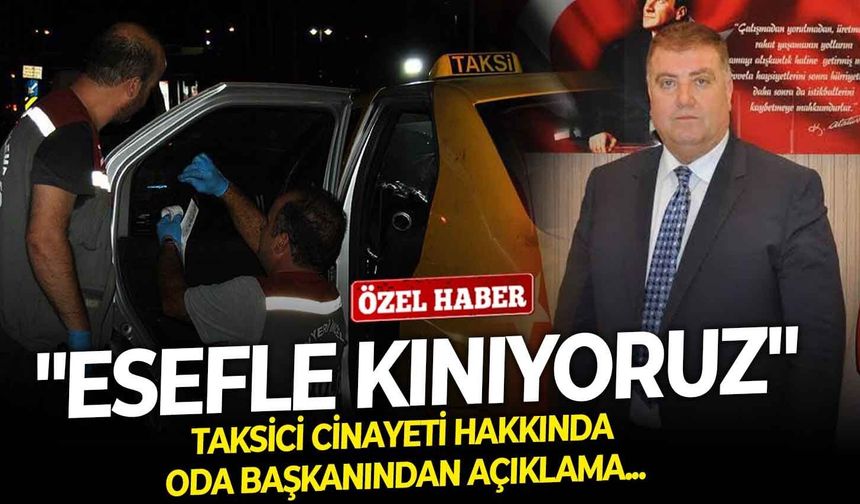 Taksici cinayeti hakkında Oda Başkanı'ndan açıklama: "Esefle kınıyoruz"