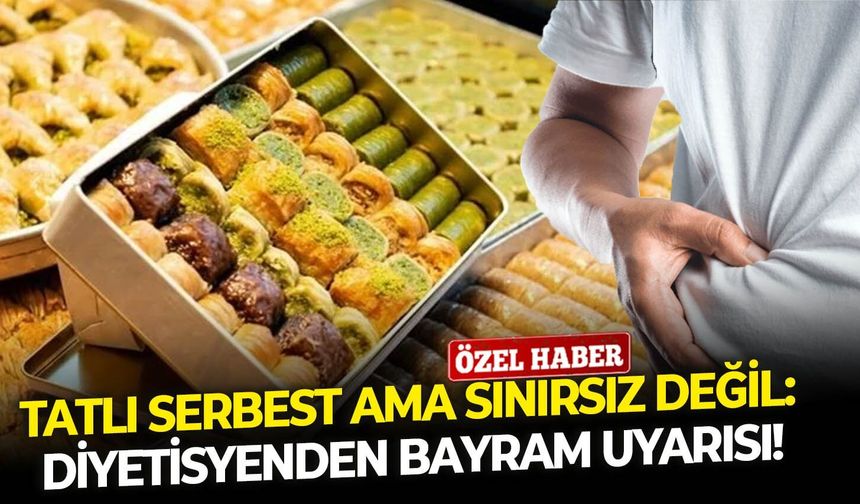 Tatlı serbest ama sınırsız değil! Diyetisyenden Bayram uyarısı!