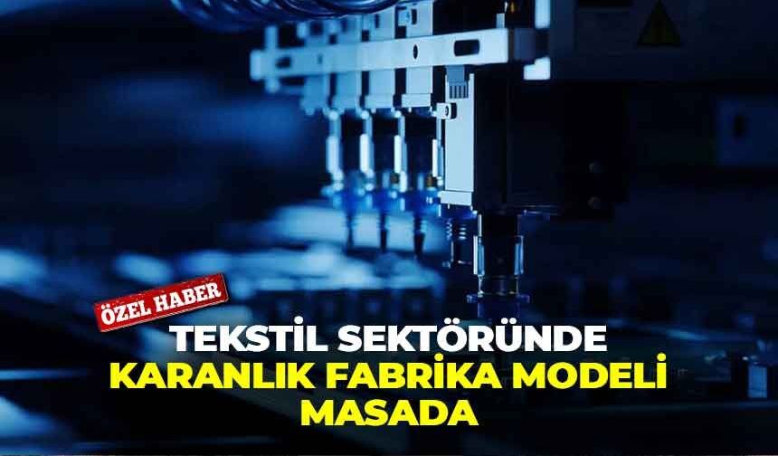 Tekstil sektöründe sessiz devrim başlıyor: Karanlık Fabrika Modeli masada!