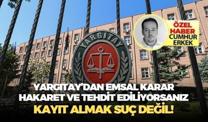 Yargıtay’dan emsal karar: Hakaret ve Tehdit ediliyorsanız kayıt almak suç değil!
