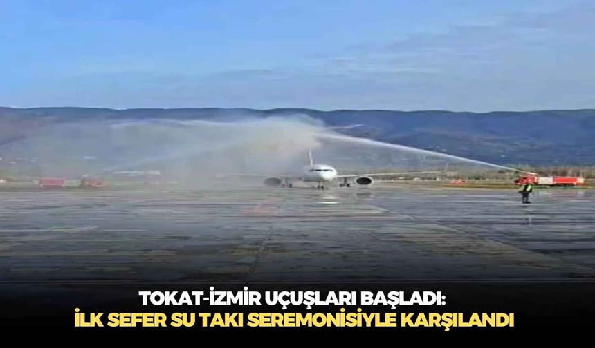 Tokat-İzmir uçuşları başladı: İlk sefer su takı seremonisiyle karşılandı
