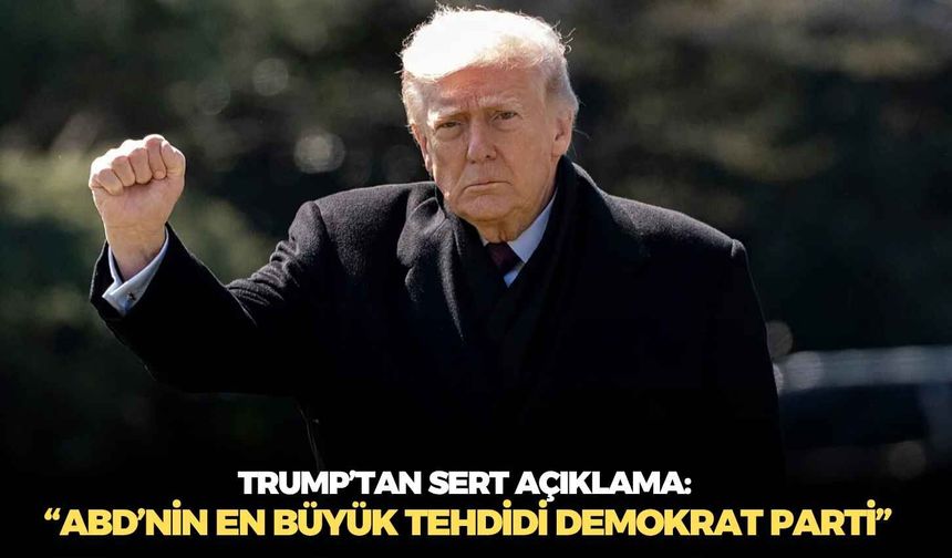 Trump’tan sert açıklama: “ABD’nin en büyük tehdidi Demokrat Parti”