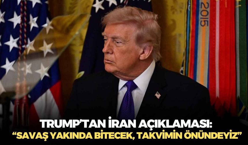 Trump’tan İran açıklaması: “Savaş yakında bitecek, takvimin önündeyiz”