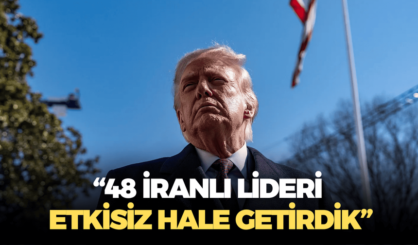 Donald Trump: “48 İranlı lideri tek vuruşta etkisiz hale getirdik”