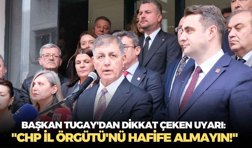 Başkan Tugay'dan dikkat çeken uyarı: "CHP İl Örgütü'nü hafife almayın!"