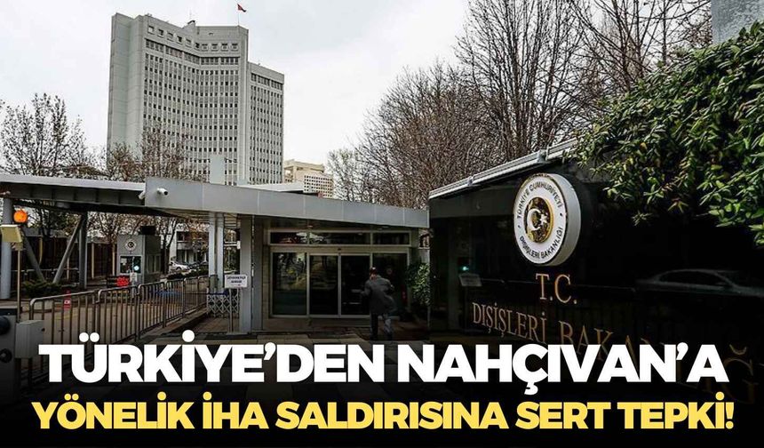 Türkiye’den Nahçıvan’a yönelik İHA saldırısına sert tepki!