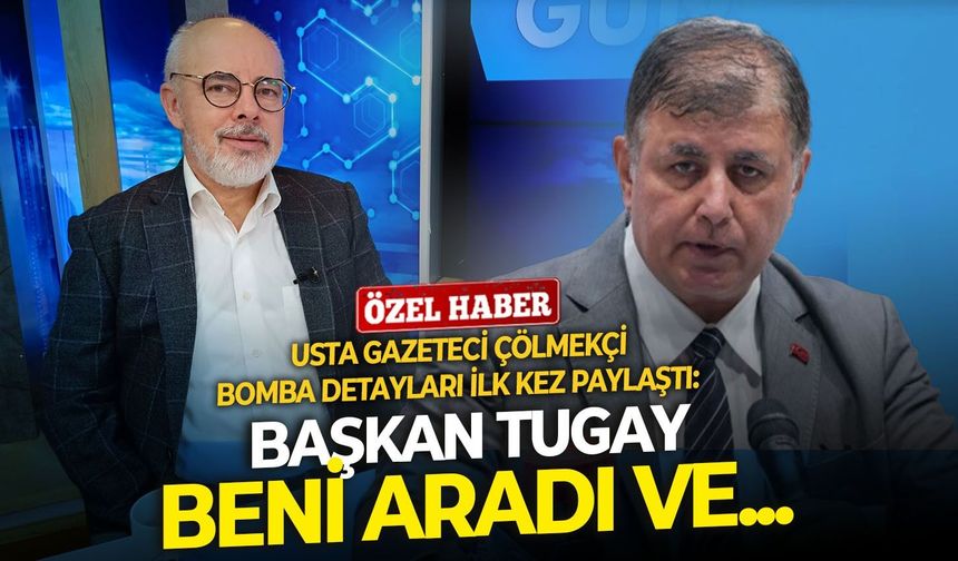 Usta gazeteci Çölmekçi bomba detayları ilk kez paylaştı: Başkan Tugay beni aradı ve...