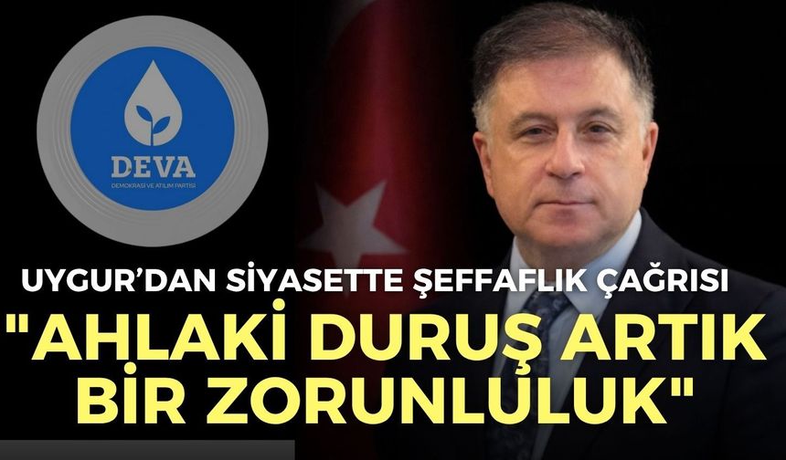 İl Başkanı Uygur’dan siyasette şeffaflık çağrısı: "Ahlaki duruş artık bir zorunluluk"