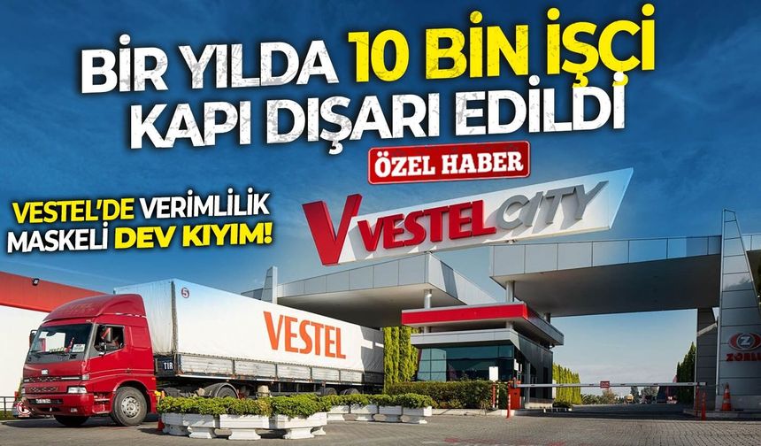 Vestel’de ‘verimlilik’ maskeli dev kıyım! 1 yılda 10 bin kişiyi kapı dışarı etti