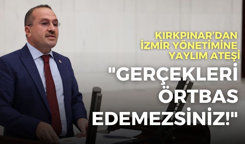 AK Partili Kırkpınar’dan İzmir yönetimine yaylım ateşi: "Gerçekleri örtbas edemezsiniz!"