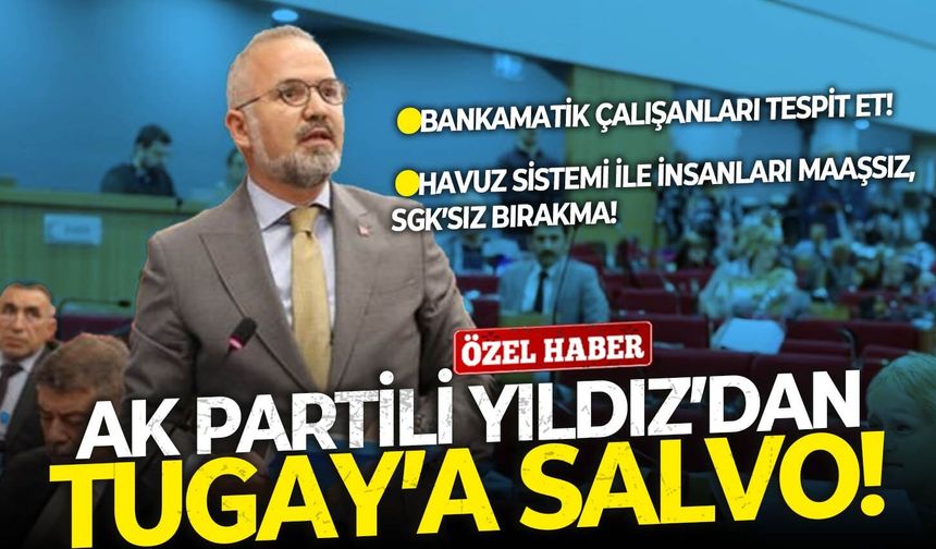 AK Partili Yıldız’dan Başkan Tugay’a salvolar! Bankamatik çalışanları tespit et!