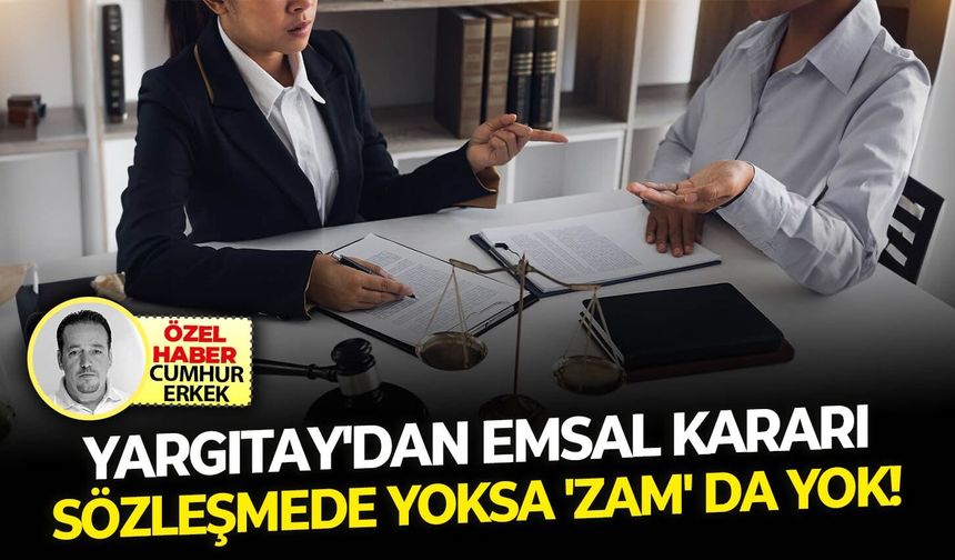 Yargıtay'dan emsal kararı.. Sözleşmede yoksa 'zam' da yok!