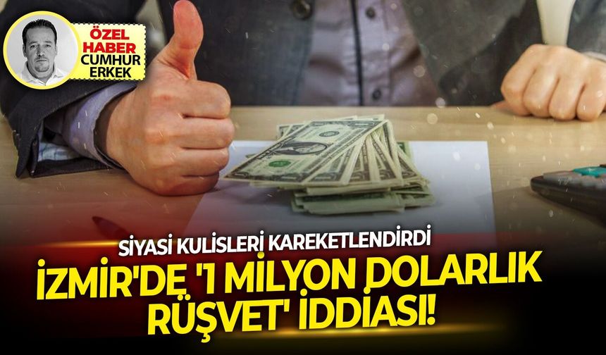 Siyasi kulisleri hareketlendirdi...İzmir'de '1 Milyon dolarlık rüşvet' iddiası!