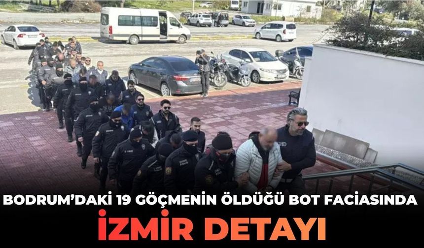 Bodrum’daki 19 göçmenin öldüğü bot faciasında İzmir detayı