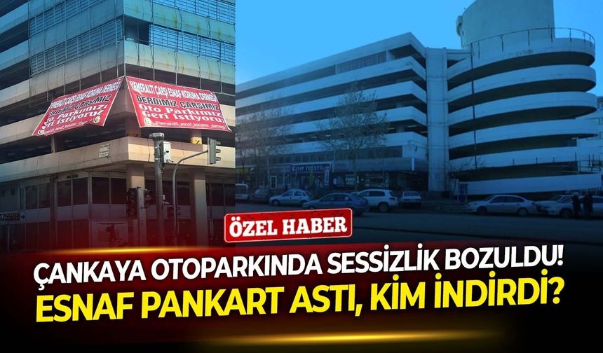 Çankaya otoparkında sessizlik bozuldu! Esnaf pankart astı, kim indirdi?