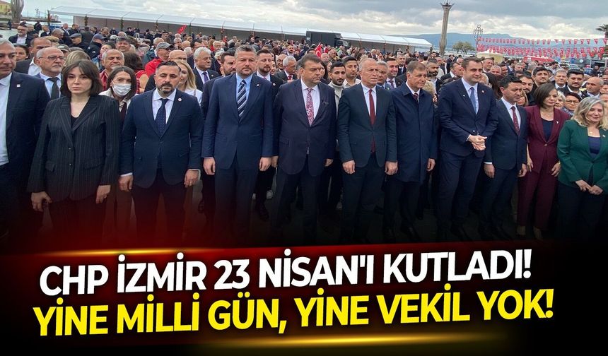 CHP İzmir 23 Nisan'ı kutladı!  İzmir'de yine milli gün, yine vekil yok!   Görünmez CHP İzmir vekilleri!